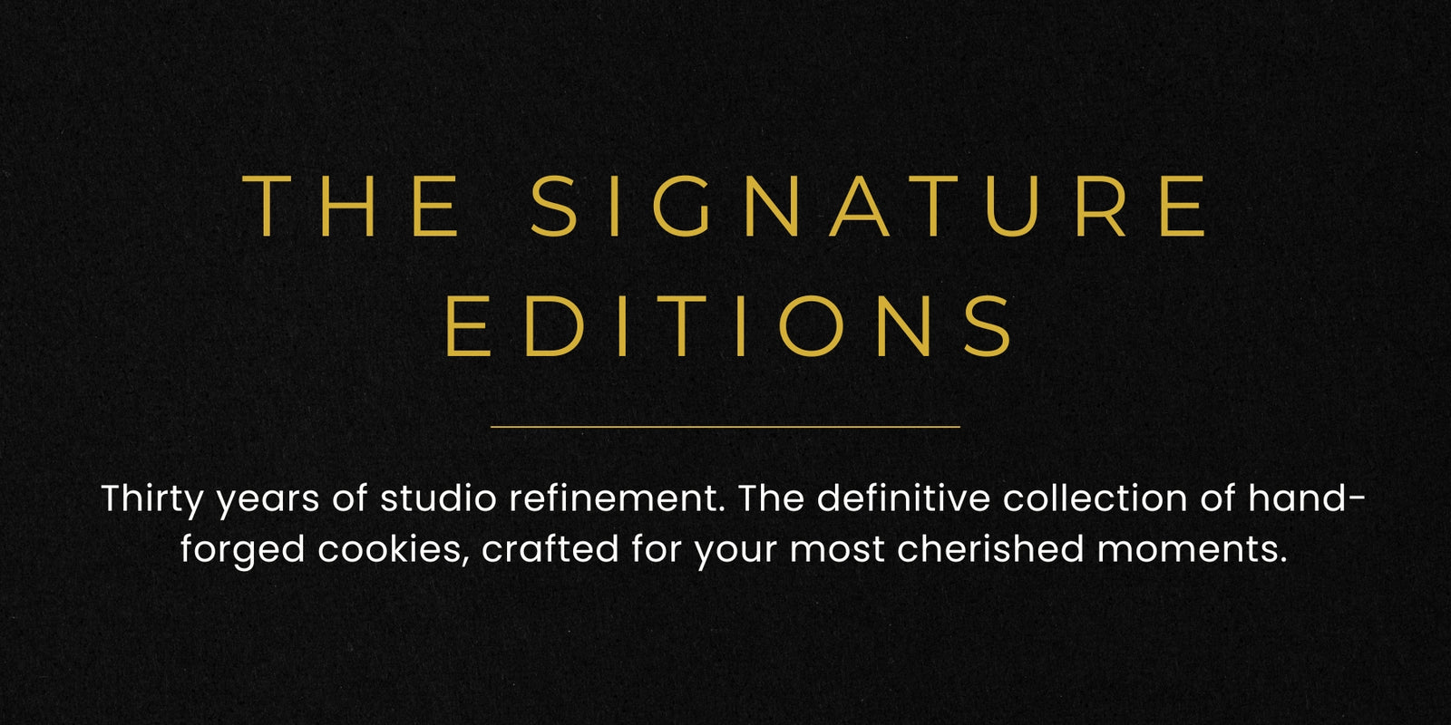 Text on a black background advertising 'The Signature Editions' with gold lettering.