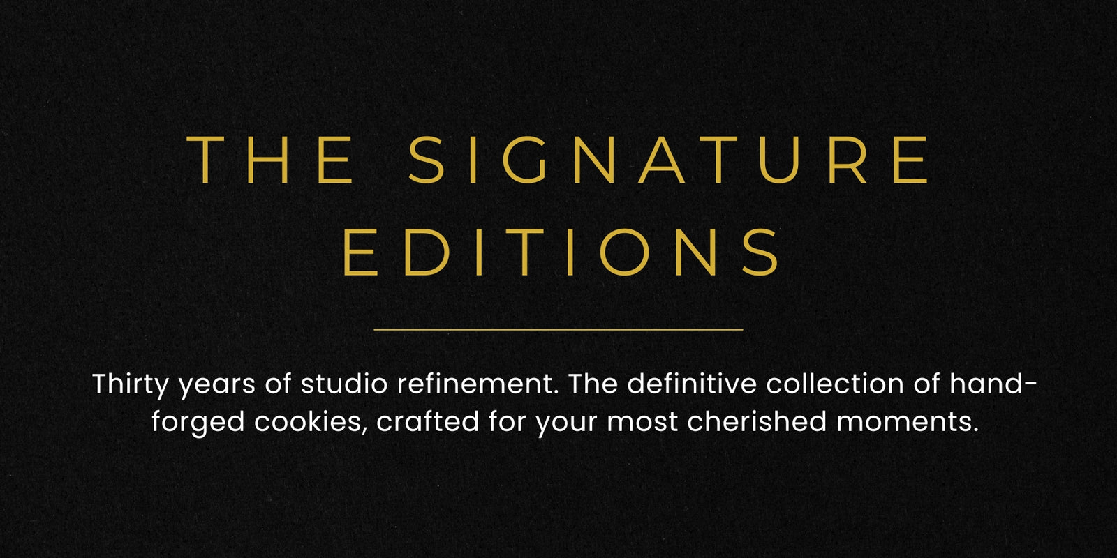 Text on a black background advertising 'The Signature Editions' with gold lettering.